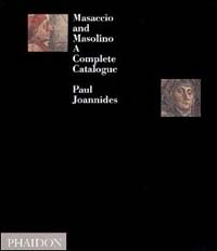 Masaccio and Masolino. A complete catalogue. Ediz. illustrata