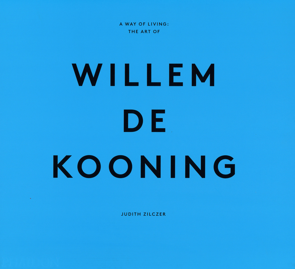 A way of living: the art of Willem De Kooning. Ediz. illustrata