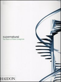 Supernatural. The work of Ross Lovegrove. Ediz. illustrata