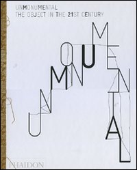 UnMonumental. The object in the 21st century. Ediz. illustrata