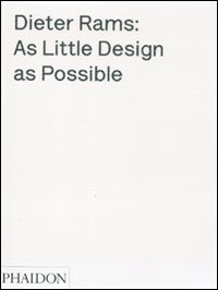 Dieter Rams: as little design as possible. Ediz. illustrata