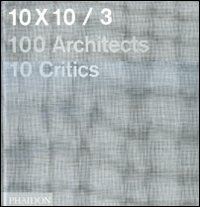 10 x 10. 100 architects. 10 critics. Ediz. illustrata. Vol. 3