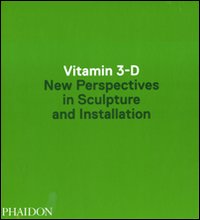 Vitamin 3-D. New perspective in sculpture and installation. Ediz. illustrata