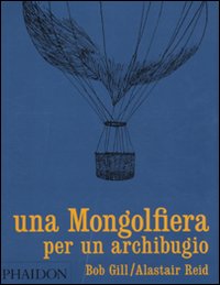 Una mongolfiera per un archibugio. Ediz. illustrata