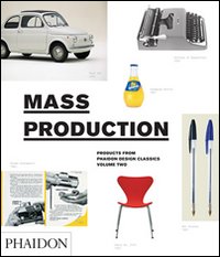 Mass production. Design classics from the age of mass production. Ediz. illustrata