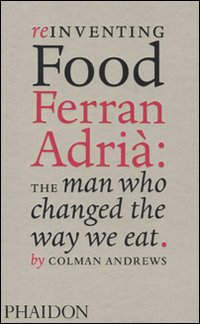 Reinventing food. Ferran Adrià: the man who changed the way we eat