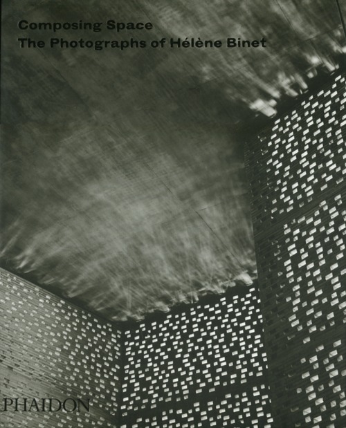 Composing Space. The photographs of Hélène Binet. Ediz. illustrata