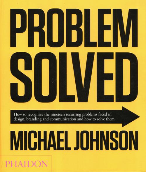 Problem solved. How to recognize the nineteen recurring problems faced in design, branding and communication and how to resolve them. Ediz. illustrata