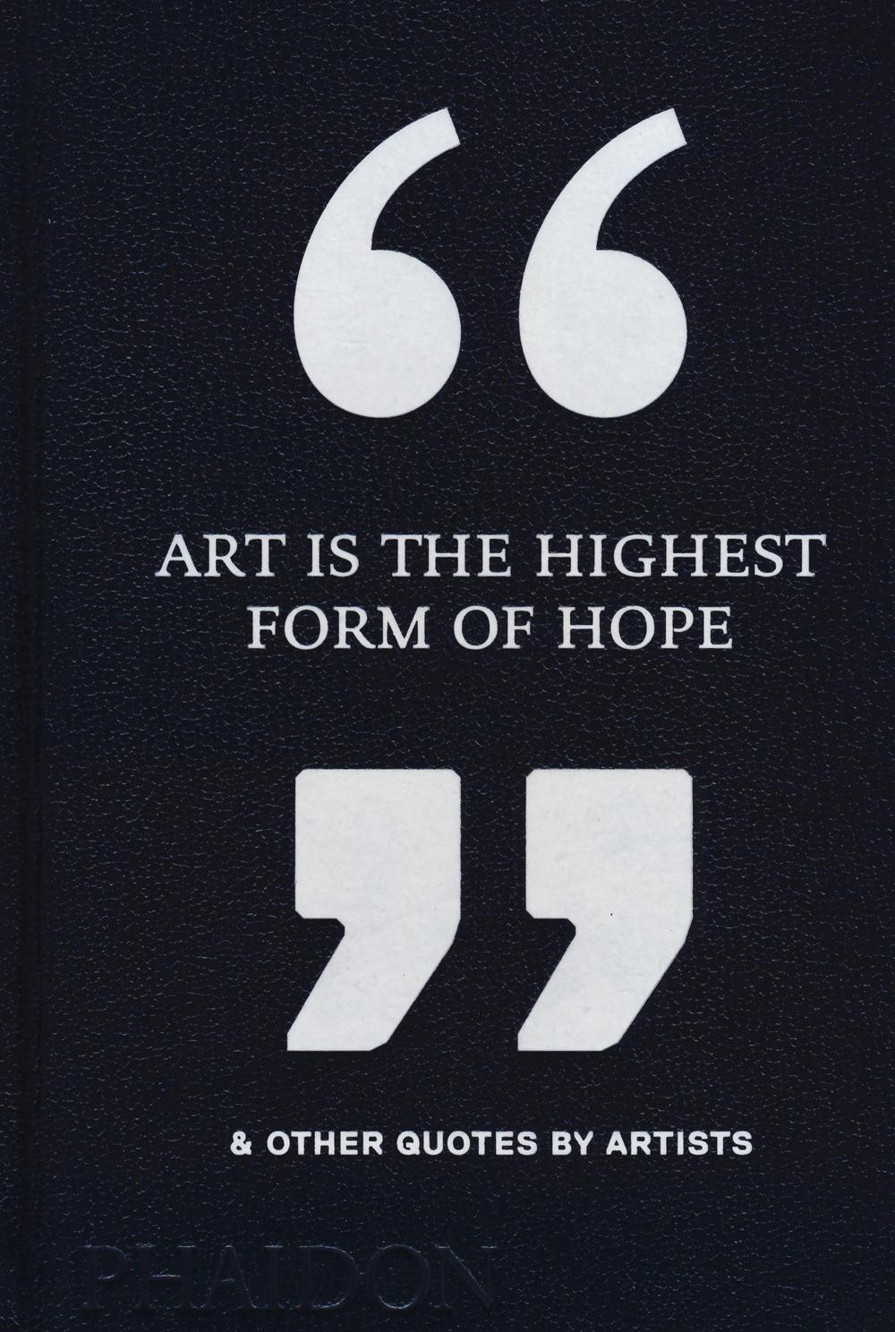 Art is the highest form of hope & other quotes by artists