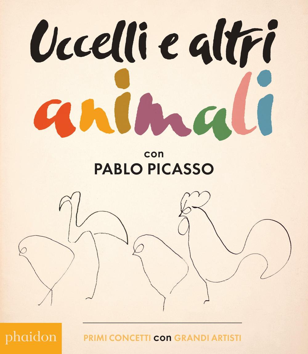 Uccelli e altri animali con Pablo Picasso. Primi concetti con grandi artisti. Ediz. illustrata