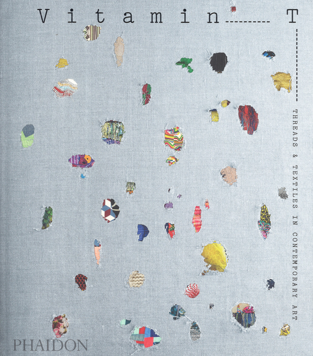 Vitamin T: threads & textiles in contemporary art. Ediz. illustrata