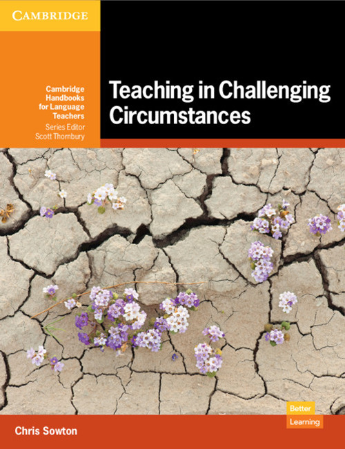 Teaching in challenging circumstances. Cambridge handbooks for language teachers. Teaching in challenging circumstances