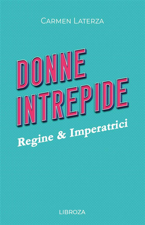 Donne intrepide. Vol. 1: Regine & Imperatrici