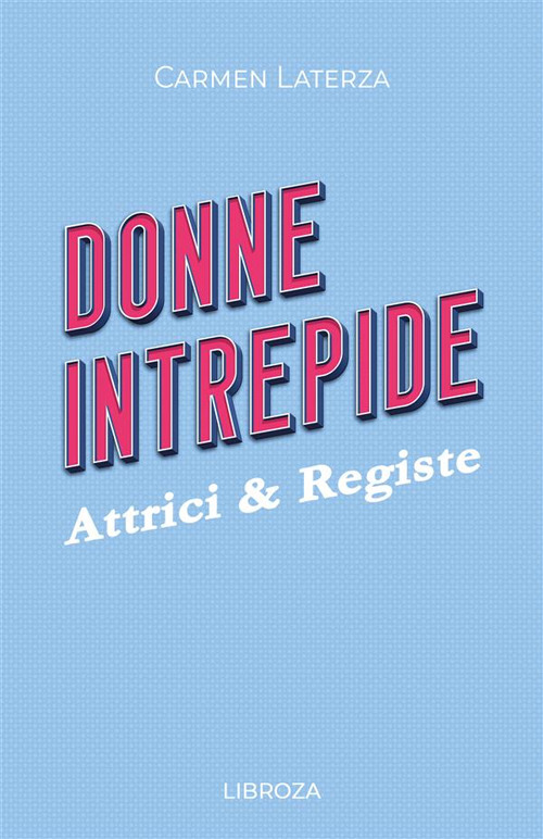 Donne intrepide. Vol. 8: Attrici & registe