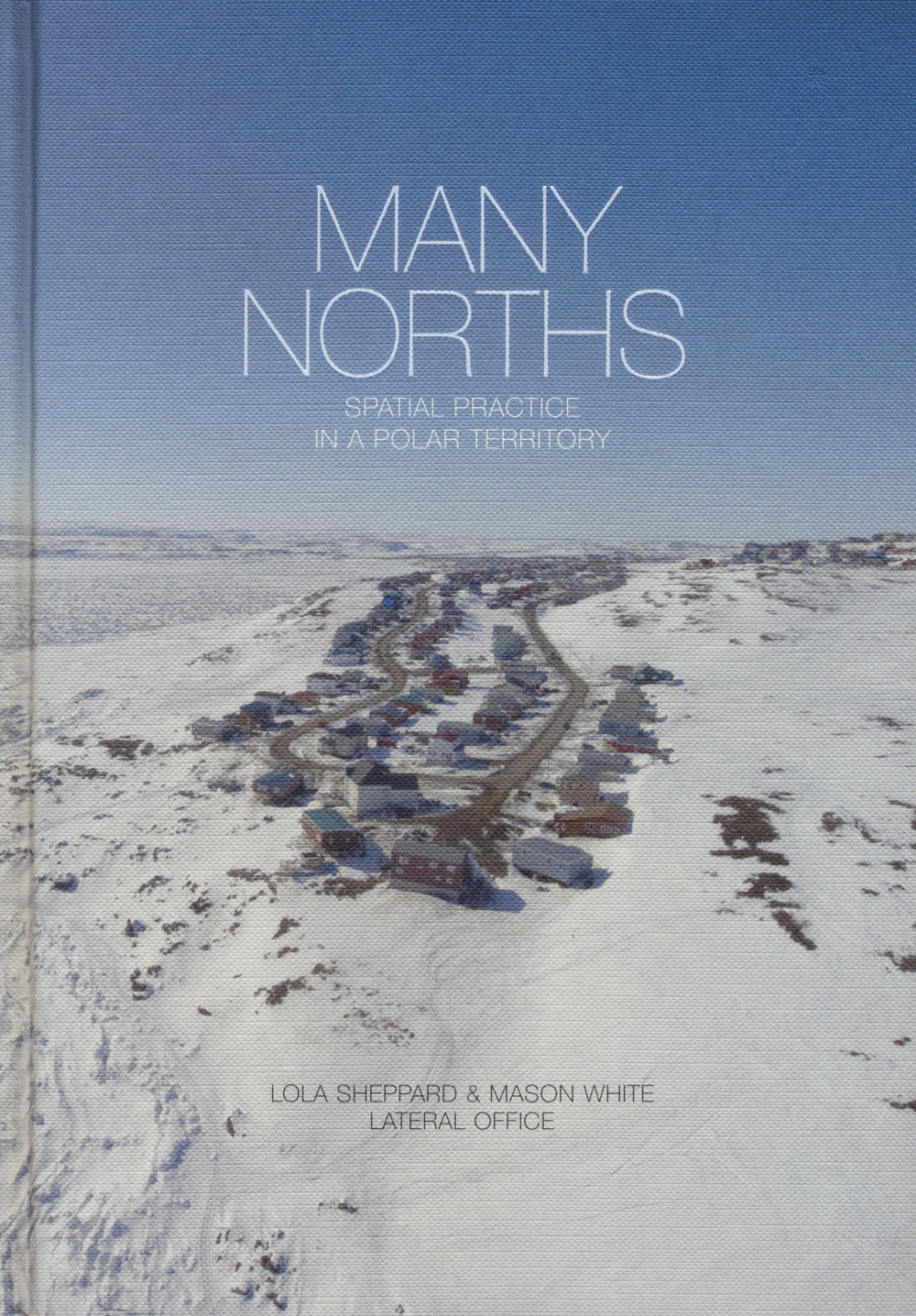 Many Norths. Spatial practice in a polar territory. Ediz. a colori