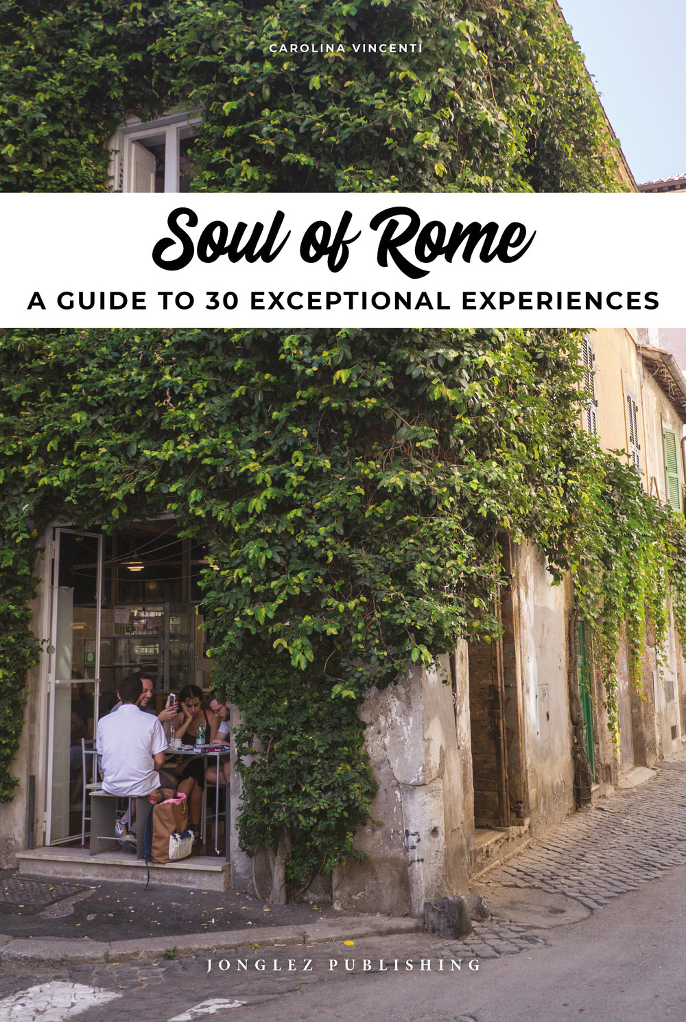 Soul of Rome. A guide to 30 exceptional experiences