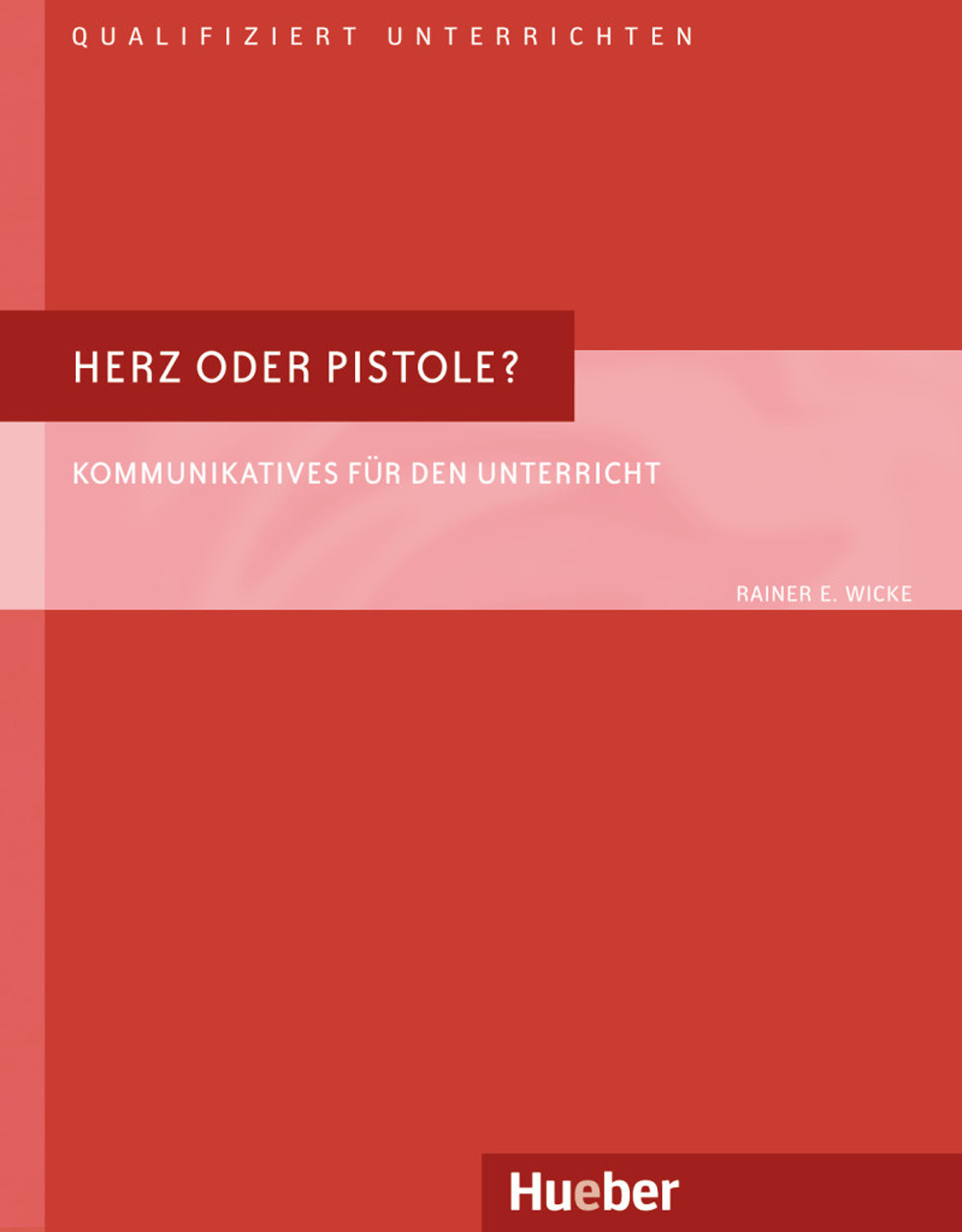 Herz oder Pistole? Kommunikatives für den Unterricht Qualifiziert unterrichten. Handbuch