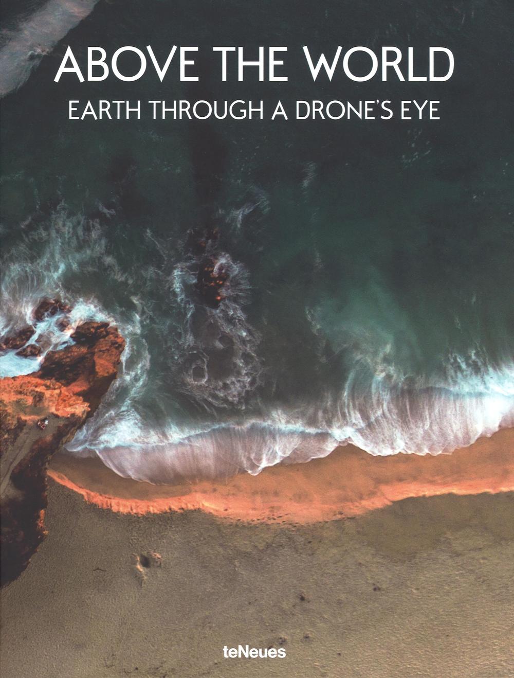 Above the world. Earth through a drone's eye. Ediz. illustrata