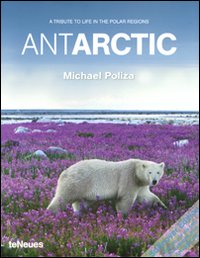 Antarctic. A tribute to life in the polar regions. Ediz. multilingue