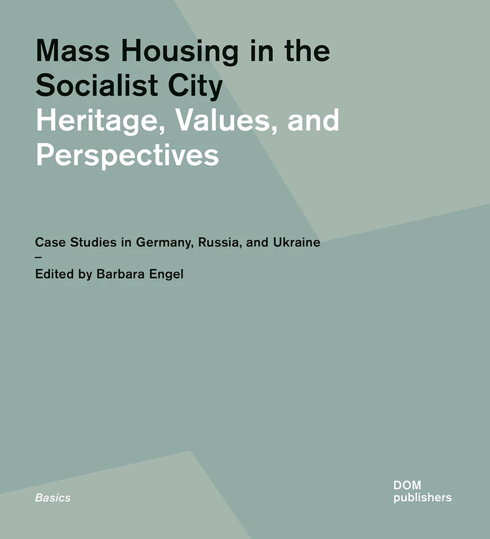 Mass housing in the socialist city. Heritage, values, and perspectives. Case studies in Germany, Russia, and Ukraine