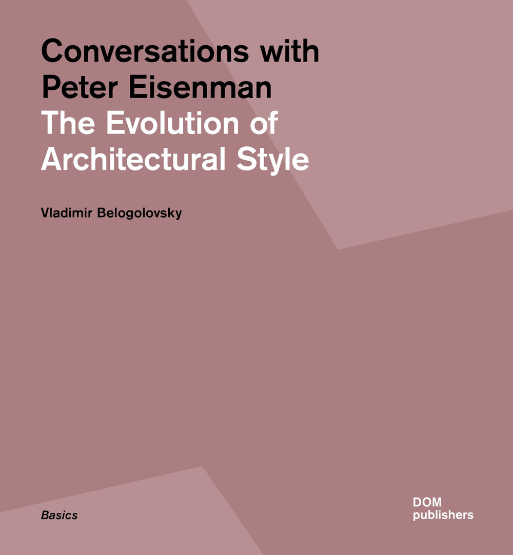 Conversations with Peter Eisenman. The evolution of architectural style. Ediz. illustrata