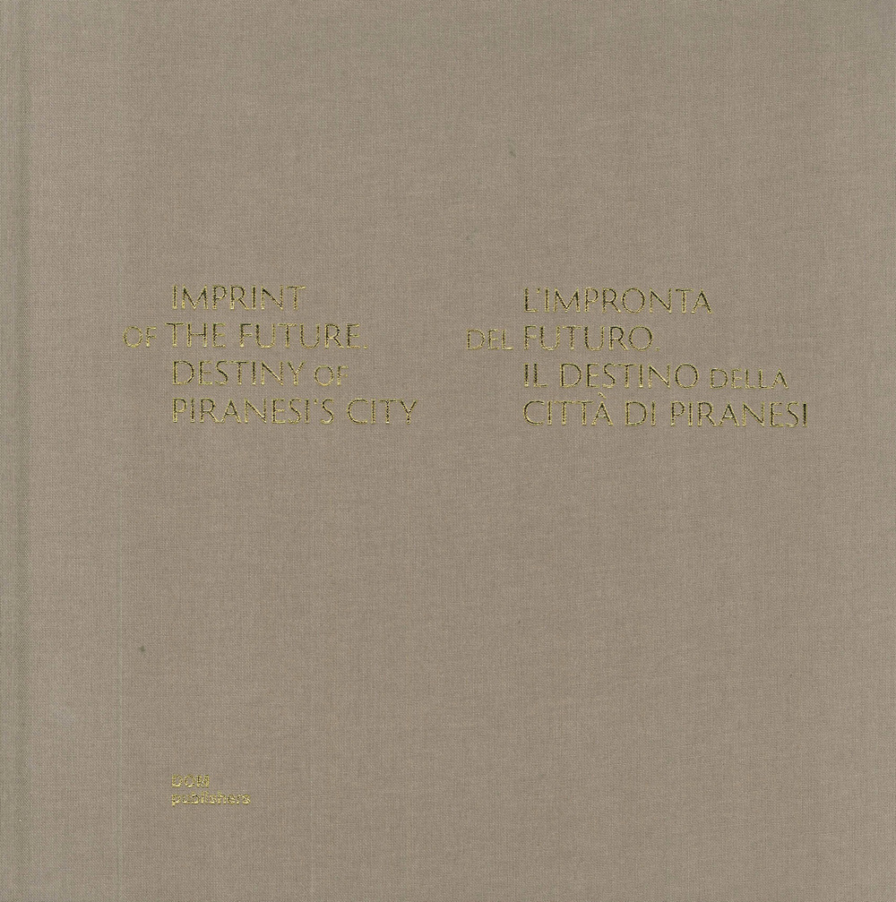 Imprint of the future. Destiny of Piranesi's City-L'impronta del futuro. Il destino della città di Piranesi