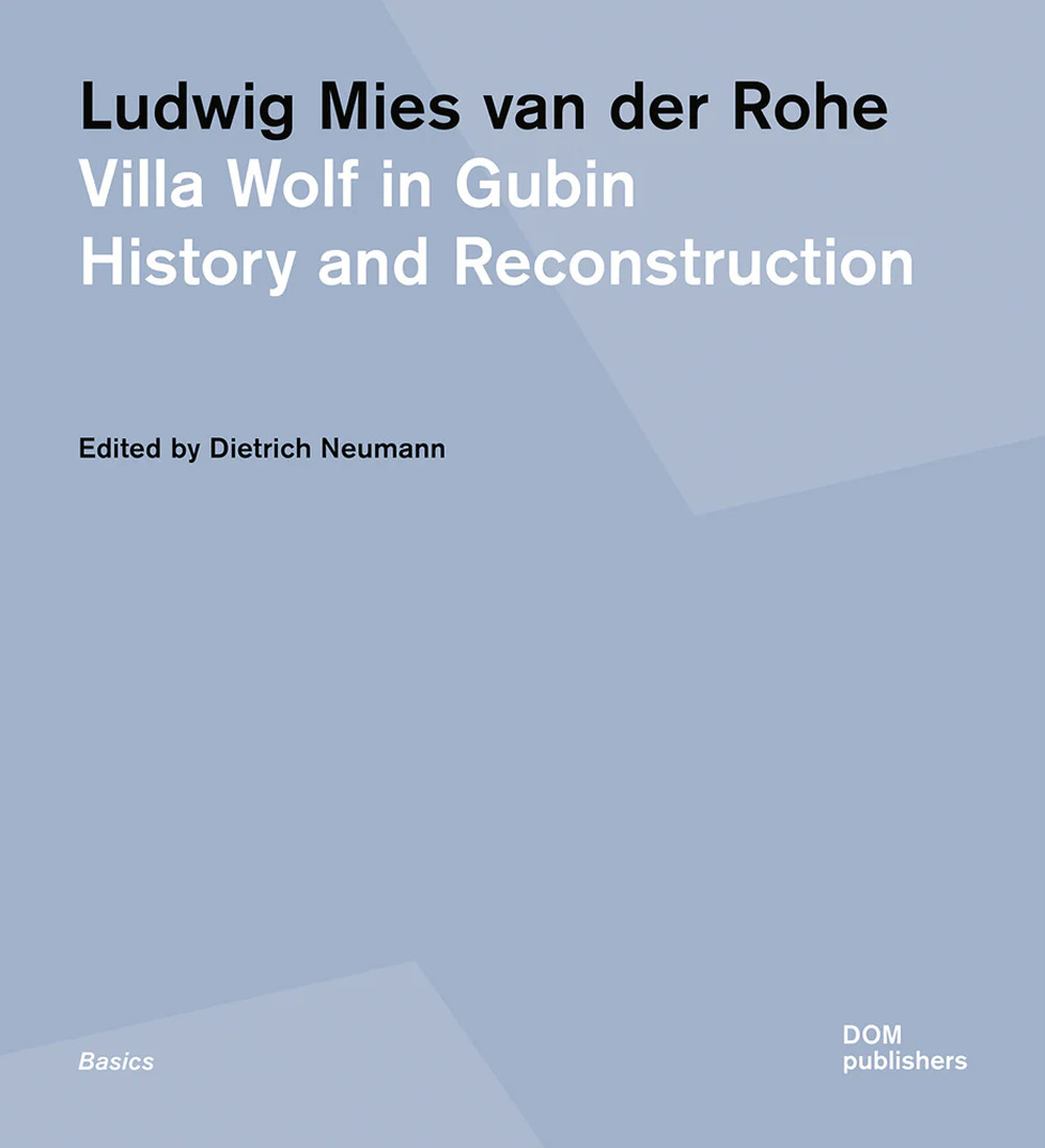 Ludwig Mies van der Rohe. Villa Wolf in Gubin. History and reconstruction. Ediz. illustrata