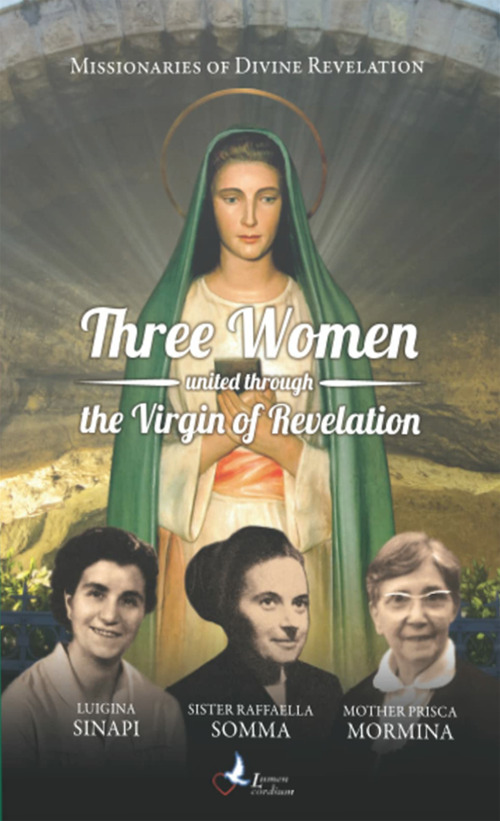 Three women united through the Virgin of revelation. Luigina Sinapi. Suor Raffaella Somma. Madre Prisca Mormina