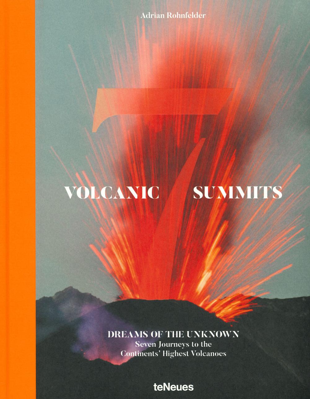 Volcanic 7 summits. Dreams of the unknown. Seven journays to the continents' highest volcanoes. Ediz. illustrata