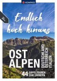 Endlich hoch hinaus Ostalpen. Deutschland Österreich Italien. 44 Gipfeltouren zum Erobern