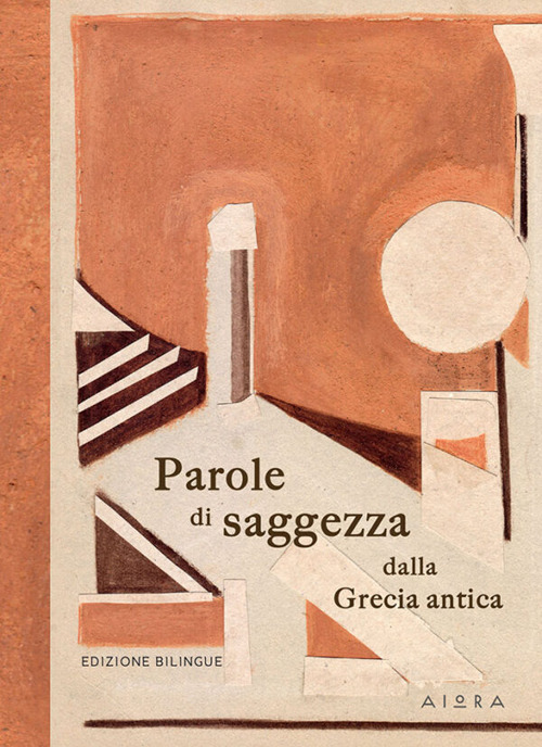 Parole di saggezza dalla Grecia antica. Ediz. bilingue