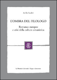 L'ombra del filologo. Romanzo europeo e crisi della cultura umanistica