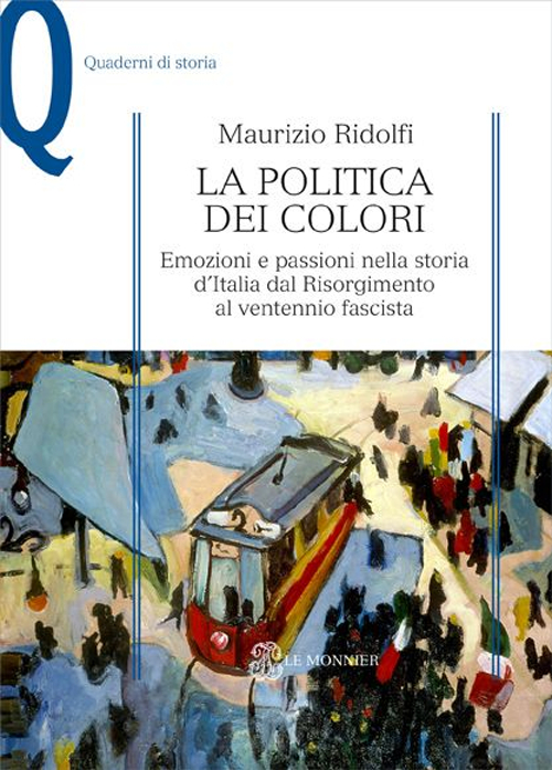 La politica dei colori. Emozioni e passioni nella storia d'Italia dal Risorgimento al ventennio fascista