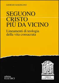 Seguono Cristo più da vicino. Lineamenti di teologia della vita consacrata