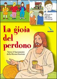 La gioia del perdono. Verso il sacramento della riconciliazione. Testo. Libro per il fanciullo