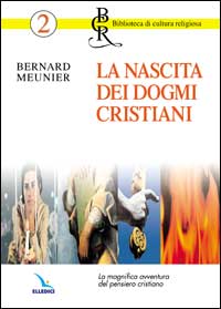 La nascita dei dogmi cristiani. La magnifica avventura del pensiero cristiano