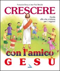 Crescere con l'amico Gesù. Guida alla vita cristiana per i ragazzi