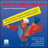 Anch'io voglio imparare. Guida per genitori, insegnanti, educatori che vogliono preparare i bambini a vivere bene l'attività scolastica