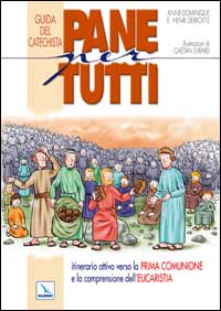 Pane per tutti. Itinerario attivo verso la prima comunione e la comprensione dell'eucaristia. Guida del catechista