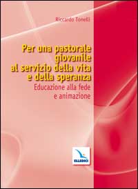 Per una pastorale giovanile al servizio della vita e della speranza. Educazione alla fede e animazione