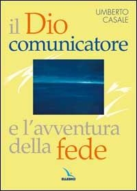 Il Dio comunicatore e l'avventura della fede. Saggio di teologia fondamentale