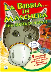 La Bibbia ... in maschera. Una recita per Natale. 8 maschere e la storia di Natale dedicata ai bambini, da leggere e interpretare!