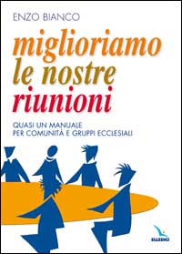 Miglioriamo le nostre riunioni. Quasi un manuale per comunità e gruppi ecclesiali