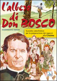 L'albero di Don Bosco. Sussidio catechistico in preparazione alla Cresima