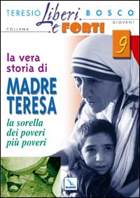 La vera storia di Madre Teresa. Sorella dei poveri più poveri