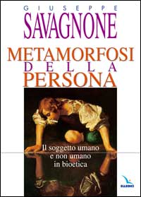 Metamorfosi della persona. Il soggetto umano e non umano in bioetica