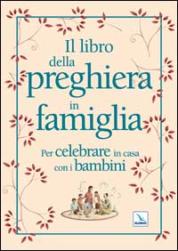 Il libro della preghiera in famiglia. Per celebrare in casa con i bambini