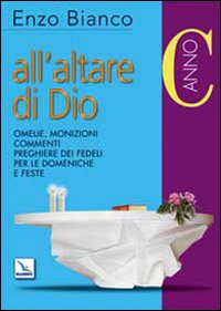 All'altare di Dio. Omelie, monizioni, commenti, preghiere dei fedeli per le domeniche e feste. Anno C