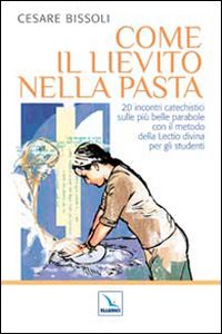 Come il lievito nella pasta. 20 incontri catechistici sulle più belle parabole con il metodo della Lectio divina per gli adulti e i ragazzi