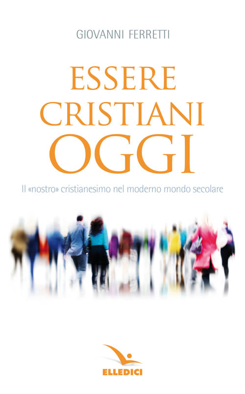 Essere cristiani oggi. Il «nostro» cristianesimo nel moderno mondo secolare